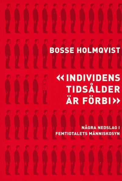 Cover for Bosse Holmqvist · Individens tidsålder är förbi : några nedslag i femtiotalets människosyn (Book) (2004)