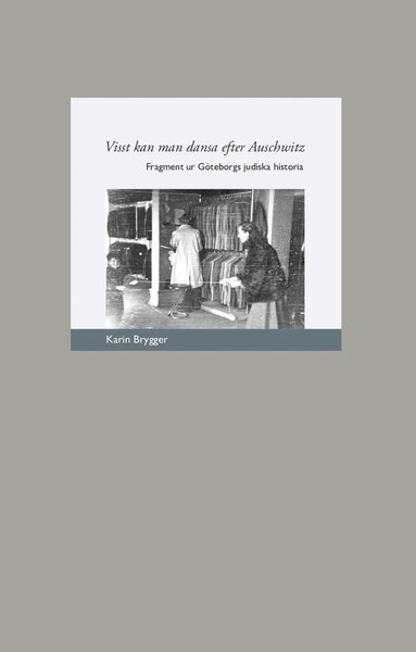 Cover for Karin Brygger · Visst kan man dansa efter Auschwitz: Fragment ur Göteborgs judiska historia (Book) (2018)