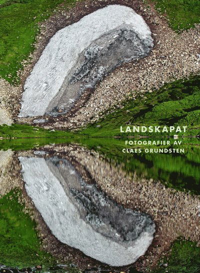 Cover for Claes Grundsten, Niclas Östlind, Margaretha Ihse · Landskapat : fotografier av Claes Grundsten (Hardcover Book) (2021)