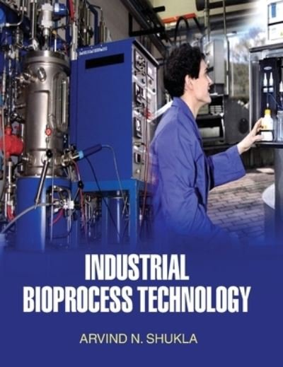 Cover for A N Shukla · Industrial Bioprocess Technology (Hardcover Book) (2016)