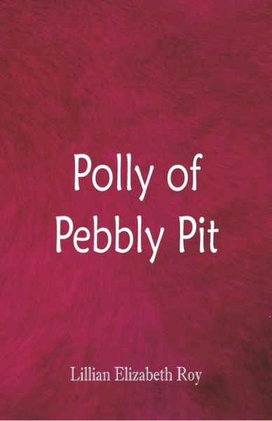 Polly of Pebbly Pit - Lillian Elizabeth Roy - Książki - Alpha Edition - 9789352975303 - 6 września 2018