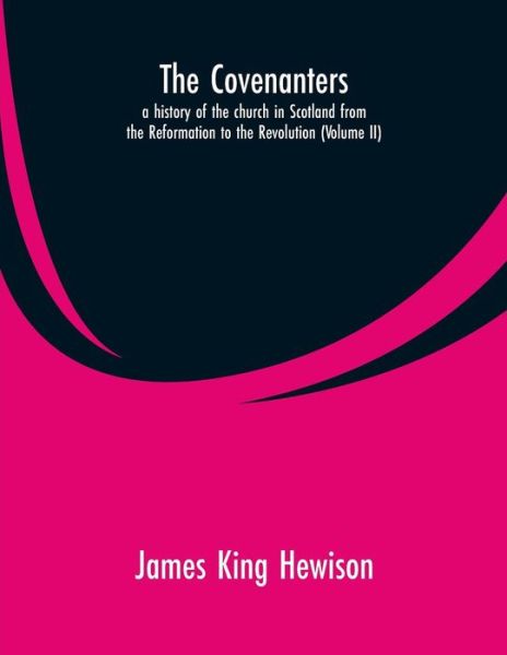 Cover for James King Hewison · The Covenanters, a history of the church in Scotland from the Reformation to the Revolution (Paperback Book) (2019)