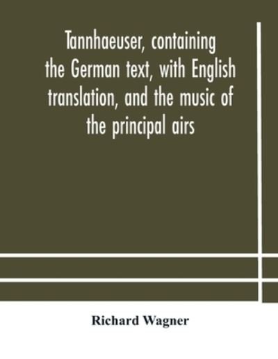 Tannhaeuser, containing the German text, with English translation, and the music of the principal airs - Richard Wagner - Bücher - Alpha Edition - 9789354182303 - 19. Oktober 2020