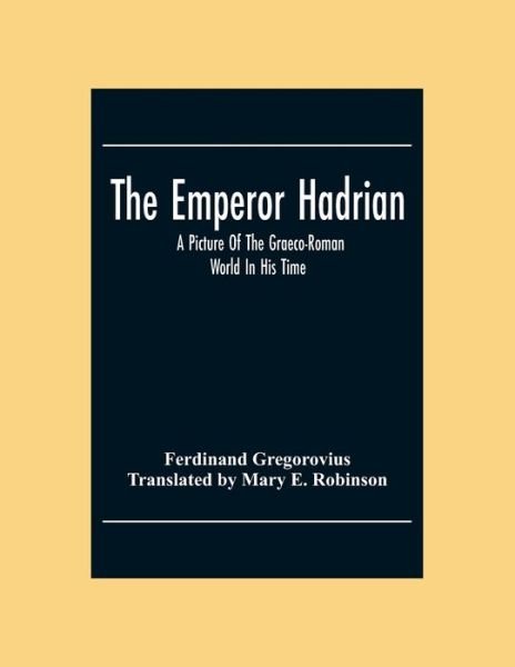 Cover for Ferdinand Gregorovius · The Emperor Hadrian; A Picture Of The Graeco-Roman World In His Time (Paperback Book) (2020)