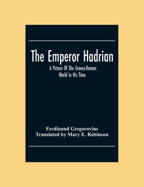 Cover for Ferdinand Gregorovius · The Emperor Hadrian; A Picture Of The Graeco-Roman World In His Time (Pocketbok) (2020)