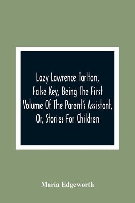 Cover for Maria Edgeworth · Lazy Lawrence Tarlton, False Key, Being The First Volume Of The Parent'S Assistant, Or, Stories For Children (Paperback Book) (2021)