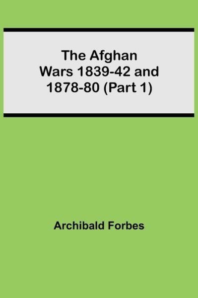 Cover for Archibald Forbes · The Afghan Wars 1839-42 and 1878-80 (Part 1) (Paperback Book) (2021)