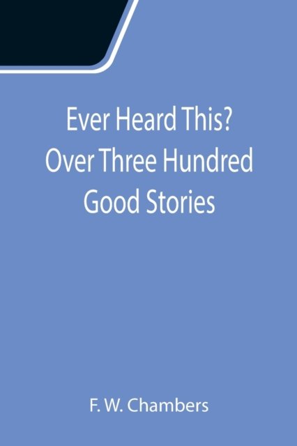 Cover for F W Chambers · Ever Heard This? Over Three Hundred Good Stories (Paperback Bog) (2021)