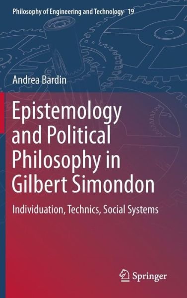 Andrea Bardin · Epistemology and Political Philosophy in Gilbert Simondon: Individuation, Technics, Social Systems - Philosophy of Engineering and Technology (Inbunden Bok) [2015 edition] (2015)