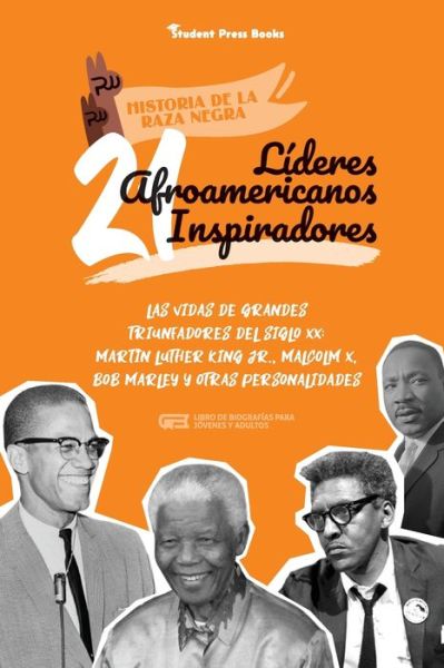 Cover for Student Press Books · 21 lideres afroamericanos inspiradores: Las vidas de grandes triunfadores del siglo XX: Martin Luther King Jr., Malcolm X, Bob Marley y otras personalidades (Libro de biografias para jovenes y adultos) - Historia de la Raza Negra (Paperback Book) (2021)