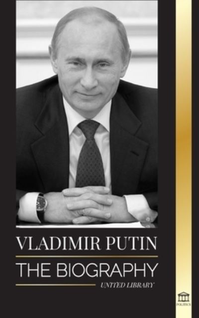 Cover for United Library · Vladimir Putin: The Biography - Rise of the Russian Man Without a Face; Blood, War and the West (Paperback Book) (2021)