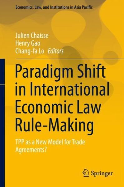 Cover for Paradigm Shift in International Economic Law Rule-Making: TPP as a New Model for Trade Agreements? - Economics, Law, and Institutions in Asia Pacific (Hardcover Book) [1st ed. 2017 edition] (2017)