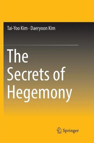 Cover for Tai-Yoo Kim · The Secrets of Hegemony (Pocketbok) [Softcover reprint of the original 1st ed. 2017 edition] (2018)