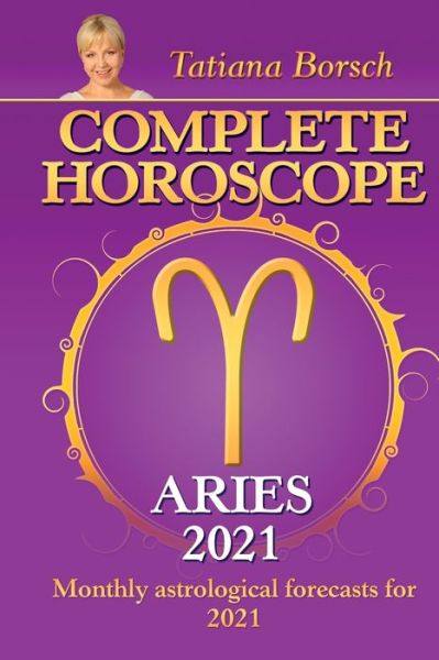 Complete Horoscope ARIES 2021: Monthly Astrological Forecasts for 2021 - Tatiana Borsch - Książki - Astraart Books - 9789925579303 - 20 sierpnia 2020