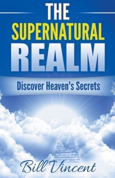 Cover for Bill Vincent · The Supernatural Realm: Discover Heaven's Secrets (Paperback Book) (2019)