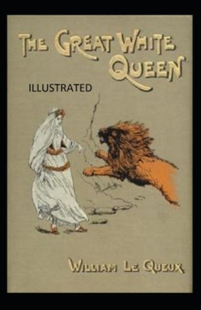 Cover for William Le Queux · The Great White Queen Illustrated (Paperback Book) (2022)