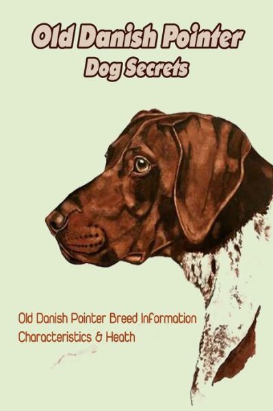 Cover for Antillon Gloria · Old Danish Pointer Dog Secrets: Old Danish Pointer Breed Information, Characteristics &amp; Heath: Reference Book about Old Danish Pointer Dog (Paperback Book) (2021)