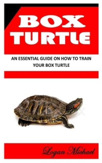 Cover for Logan Michael · Box Turtle: An Essential Guide on How to Train Your Box Turtle (Paperback Book) (2021)