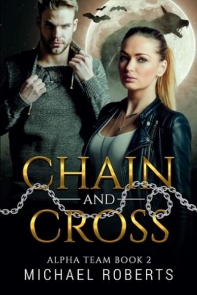 Cover for Michael Roberts · Chain and Cross: Alpha Team: A Gripping and Exciting Paranormal Military Novel! - Alpha Team (Paperback Bog) (2021)