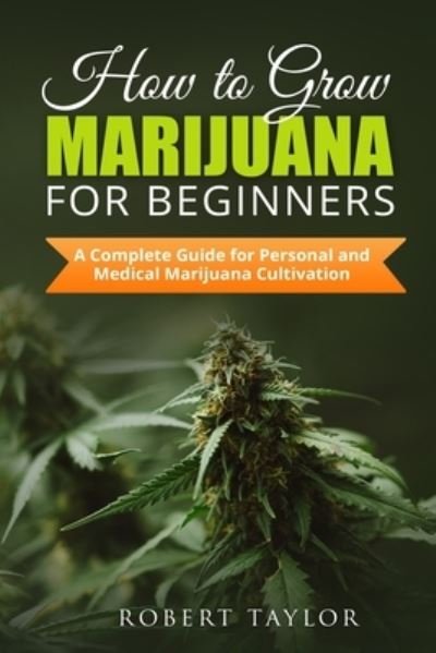 Cover for Robert Taylor · How to Grow Marijuana for Beginners: A Complete Guide for Personal, Healthy, and Medical Marijuana Cultivation (Pocketbok) (2021)