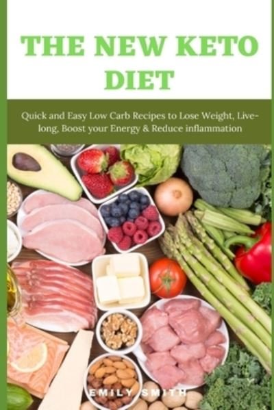 Cover for Emily Smith · The New Keto Diet: Quick and Easy Low Carb Recipes to Lose Weight, Live-long, Boost your Energy &amp; Reduce inflammation (Paperback Book) (2021)