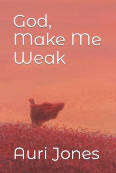 Cover for Auri Jones · God, Make Me Weak - Abandoned Prayer (Paperback Book) (2022)