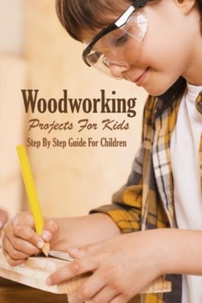 Woodworking Projects For Kids - Errin Esquerre - Livros - Independently Published - 9798577796303 - 7 de dezembro de 2020