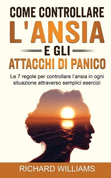 Cover for Richard Williams · Come Controllare l'Ansia E Gli Attacchi Di Panico (Paperback Book) (2020)