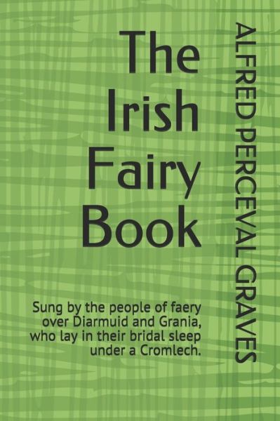 The Irish Fairy Book - Alfred Perceval Graves - Books - Independently Published - 9798617683303 - February 24, 2020