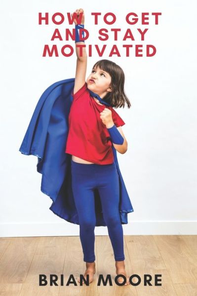 Cover for Brian Moore · How to Get and Stay Motivated (Paperback Book) (2020)