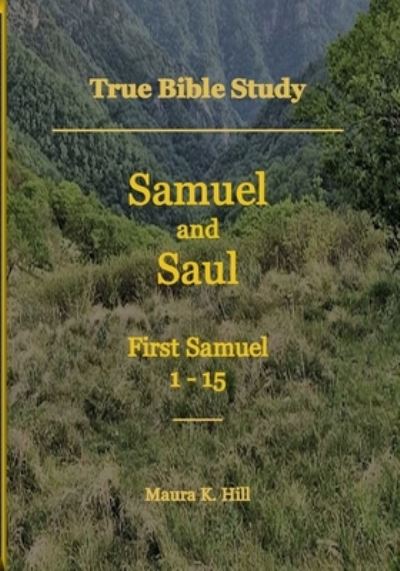 Cover for Maura K Hill · True Bible Study - Samuel and Saul First Samuel 1-15 (Paperback Book) (2020)