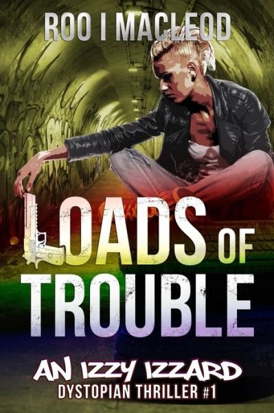 Cover for Roo I MacLeod · Loads of Trouble: An Izzy Izzard Dystopian Thriller - Izzy Izzard Dystopian Thriller (Paperback Book) (2020)