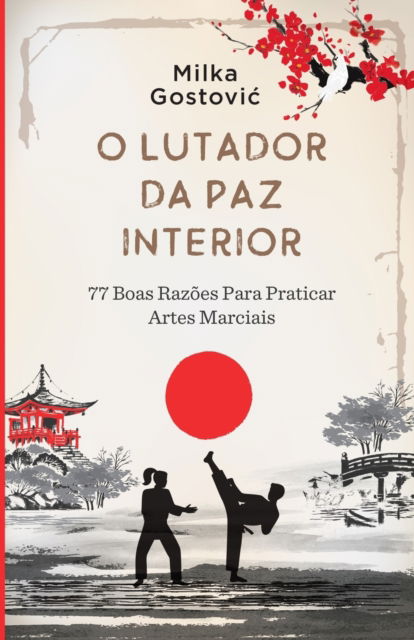 Cover for Milka Gostovic · O Lutador da Paz Interior: 77 boas razoes para praticar artes marciais (Paperback Book) (2021)