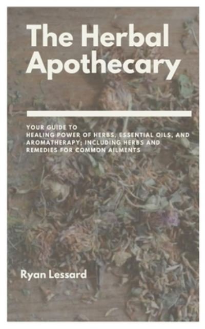 The Herbal Apothecary - Ryan Lessard - Livres - INDEPENDENTLY PUBLISHED - 9798728774303 - 26 mars 2021