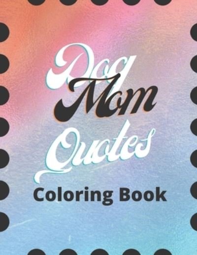 Cover for Af Book Publisher · Dog Mom Quotes Coloring Book: Dog Mom Coloring Book: Perfect For Adults/ Adults Dog Mom Coloring Book (Taschenbuch) (2021)