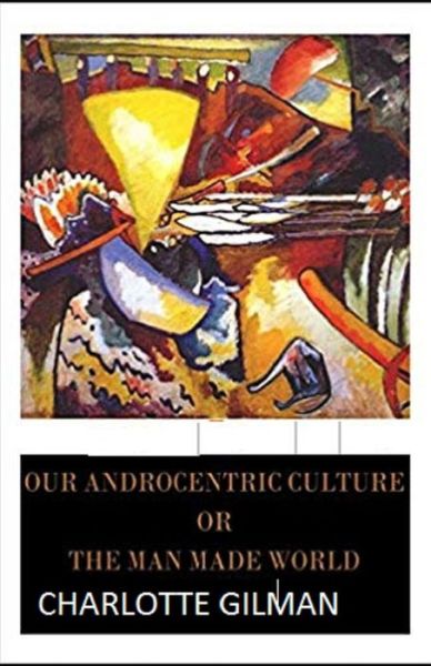 Cover for Charlotte Gilman · Our Androcentric Culture Or The Man-Made World Illustrated (Paperback Book) (2021)