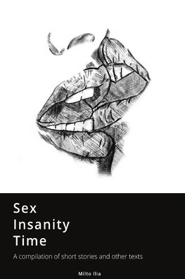 Cover for Milto Ilia · Sex, Insanity, Time: A Compilation of Short Stories and Other Texts (Paperback Book) (2021)