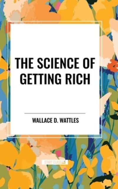 Cover for Wallace D Wattles · The Science of Getting Rich: Original First Edition Text (Inbunden Bok) (2024)