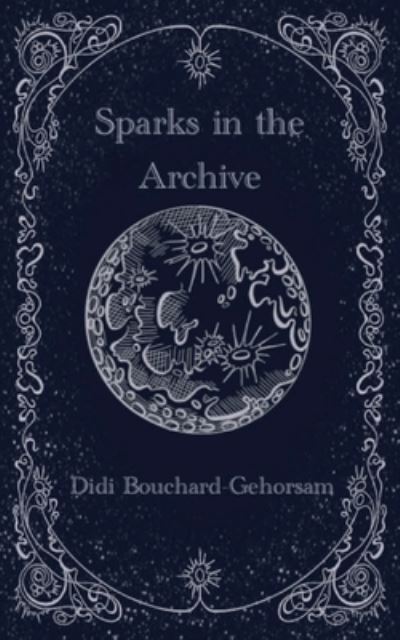 Cover for Didi Bouchard-Gehorsam · Sparks in the Archive (Book) (2023)