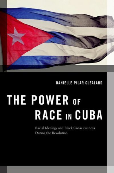 Cover for Clealand Pilar, Danielle (Assistant Professor of Political Science, Assistant Professor of Political Science, Florida International University) · The Power of Race in Cuba: Racial Ideology and Black Consciousness During the Revolution - Transgressing Boundaries: Studies in Black Politics and Black Communities (Paperback Bog) (2017)