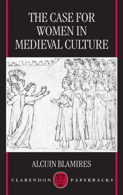 Cover for Blamires, Alcuin (Senior Lecturer in English, Senior Lecturer in English, University of Wales) · The Case for Women in Medieval Culture (Paperback Book) (1998)