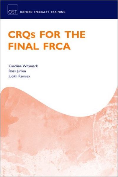 CRQs for the Final FRCA - Oxford Speciality Training; Revision Texts - Whymark, Caroline (Consultant in Anaesthesia and Pain Medicine, Consultant in Anaesthesia and Pain Medicine, University Hospital Crosshouse, NHS Ayrshire and Arran) - Books - Oxford University Press - 9780198850304 - January 21, 2021