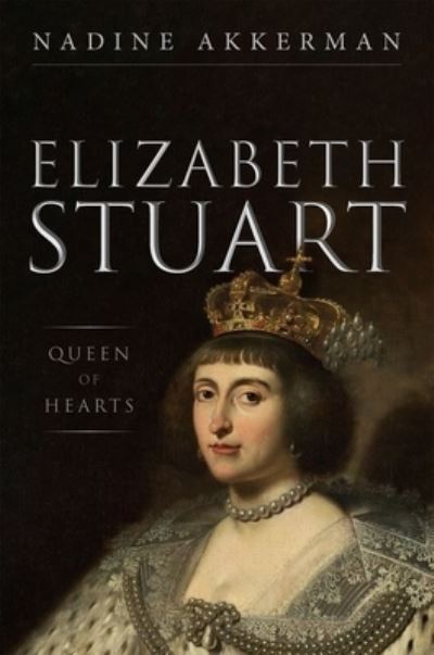 Cover for Akkerman, Nadine (Professor in Early Modern Literature and Culture, Professor in Early Modern Literature and Culture , Leiden University, The Netherlands) · Elizabeth Stuart, Queen of Hearts (Innbunden bok) (2021)