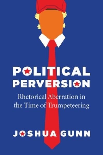 Cover for Joshua Gunn · Political Perversion: Rhetorical Aberration in the Time of Trumpeteering (Hardcover Book) (2020)