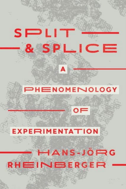 Split and Splice: A Phenomenology of Experimentation - Hans-Jorg Rheinberger - Books - The University of Chicago Press - 9780226825304 - May 26, 2023