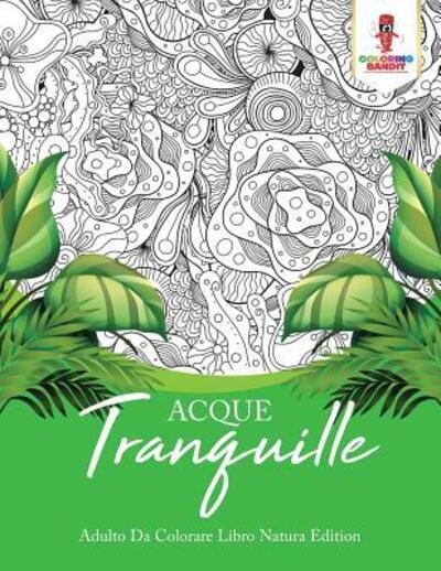 Acque Tranquille : Adulto Da Colorare Libro Natura Edition - Coloring Bandit - Książki - Coloring Bandit - 9780228214304 - 5 września 2017