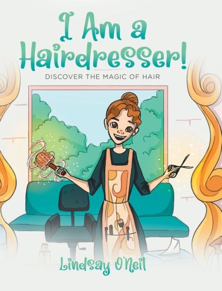Cover for Lindsay O'Neil · I Am a Hairdresser! : Discover the Magic of Hair (Hardcover Book) (2021)