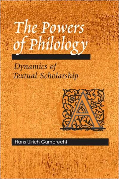 Cover for Hans Ulrich Gumbrecht · The Powers of Philology: DYNAMICS OF TEXTUAL SCHOLARSHIP (Hardcover Book) [1st edition] (2003)