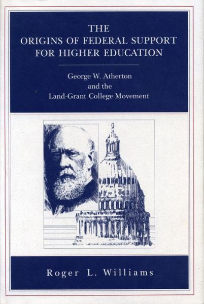 The Origins of Federal Support for Higher Education: George W. Atherton and the Land-Grant College Movement - Roger L. Williams - Books - Pennsylvania State University Press - 9780271007304 - July 1, 1991