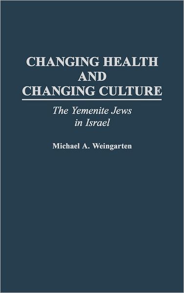 Cover for Michael A. Weingarten · Changing Health and Changing Culture: The Yemenite Jews in Israel (Hardcover Book) (1992)
